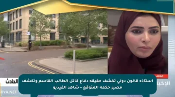 أستاذة قانون دولي تكشف حقيقة دفاع قاتل الطالب القاسم وتكشف مصير حكمه المتوقع – شاهد الفيديو